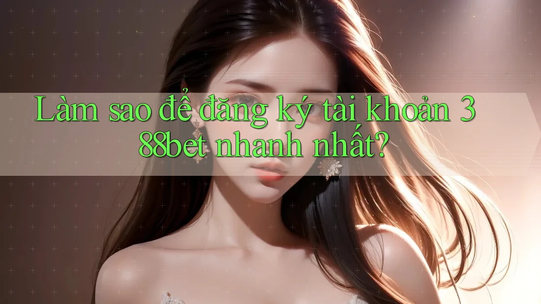 Làm sao để đăng ký tài khoản 388bet nhanh nhất?