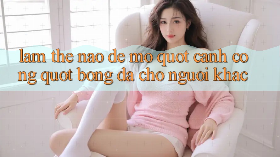 Làm Thế Nào Để Mở " Cánh Cổng" Bóng Đá Cho Người Khác?