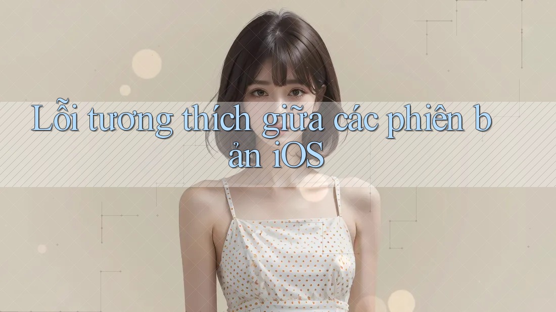 Lỗi tương thích giữa các phiên bản iOS