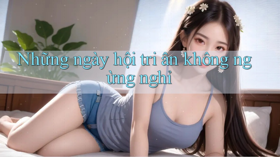 Những ngày hội tri ân không ngừng nghỉ Những ngày hội tri ân không ngừng nghỉ