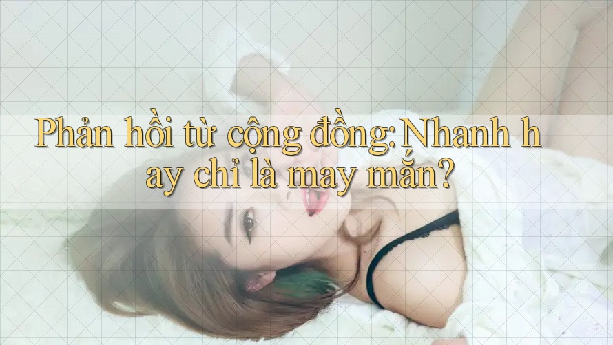 Phản hồi từ cộng đồng: Nhanh hay chỉ là may mắn?