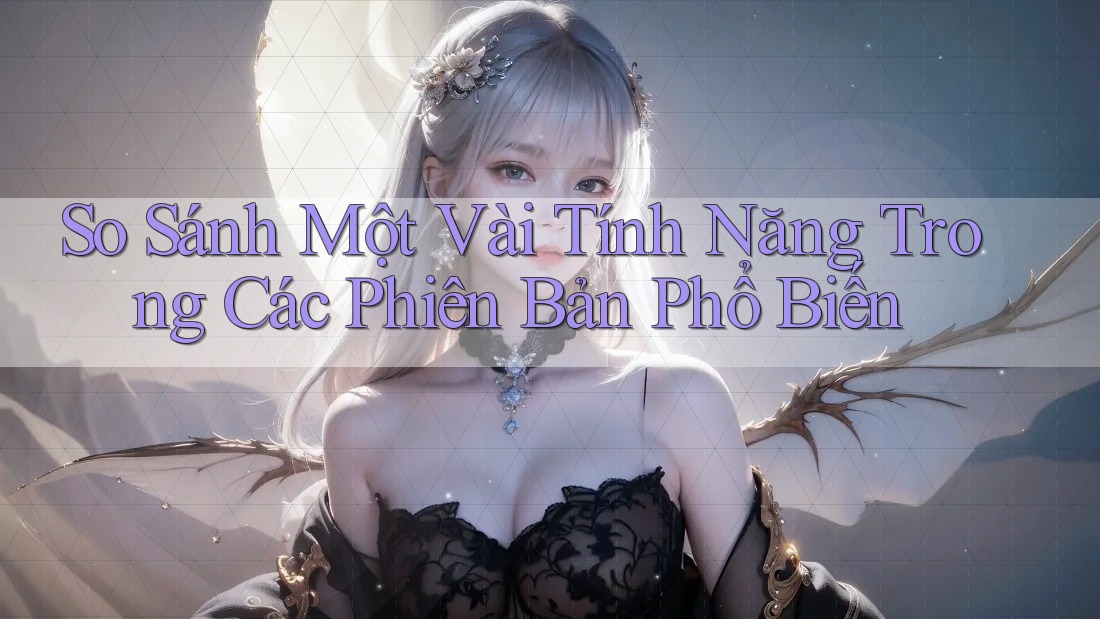 So Sánh Một Vài Tính Năng Trong Các Phiên Bản Phổ Biến So Sánh Một Vài Tính Năng Trong Các Phiên Bản Phổ Biến