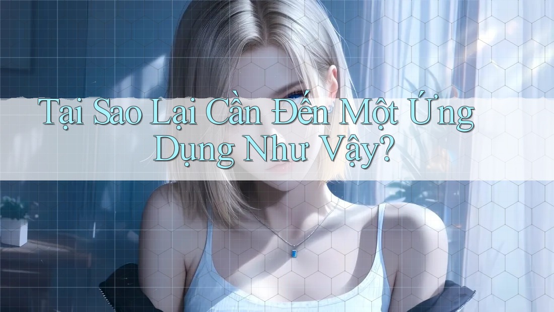 Tại Sao Lại Cần Đến Một Ứng Dụng Như Vậy? Tại Sao Lại Cần Đến Một Ứng Dụng Như Vậy?
