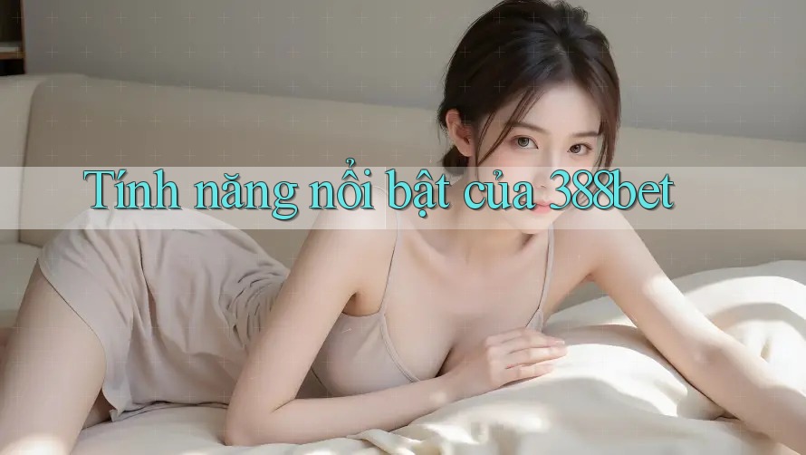 Tính năng nổi bật của 388bet