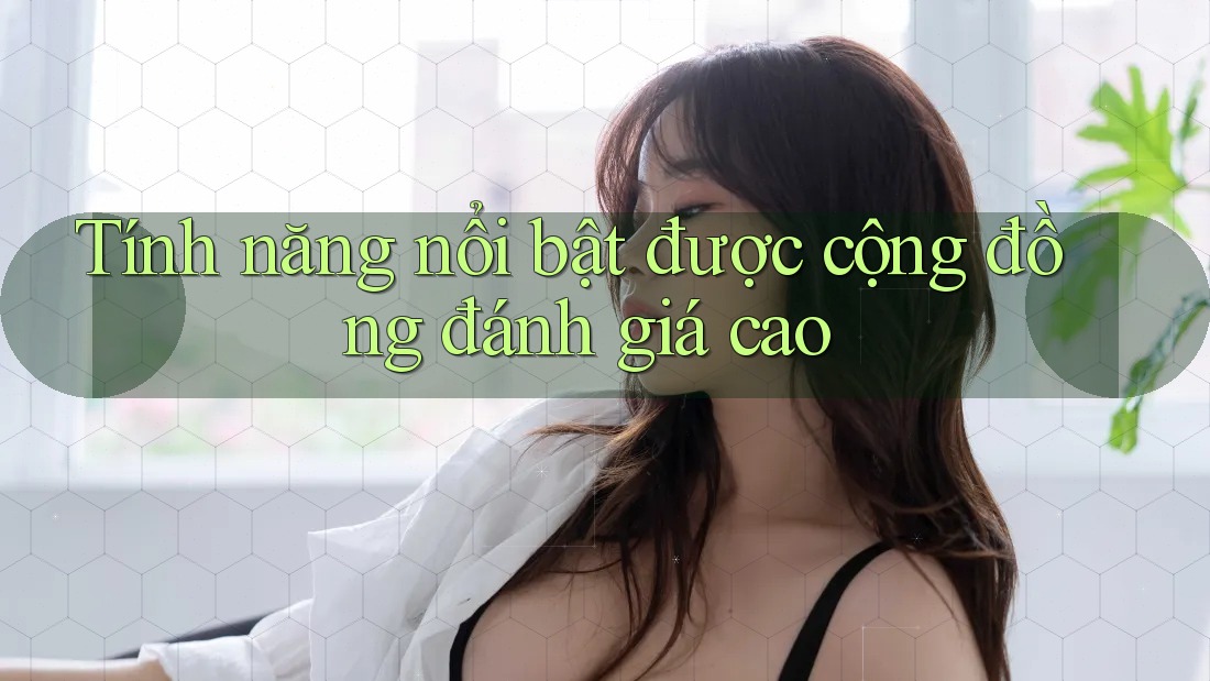 Tính năng nổi bật được cộng đồng đánh giá cao