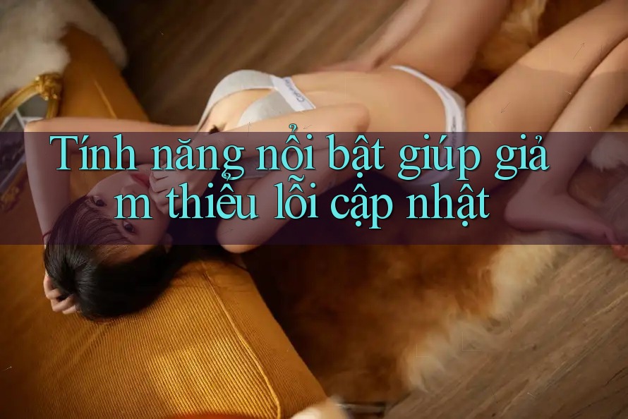Tính năng nổi bật giúp giảm thiểu lỗi cập nhật Tính năng nổi bật giúp giảm thiểu lỗi cập nhật