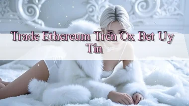 trade ethereum trên ox bet uy tín