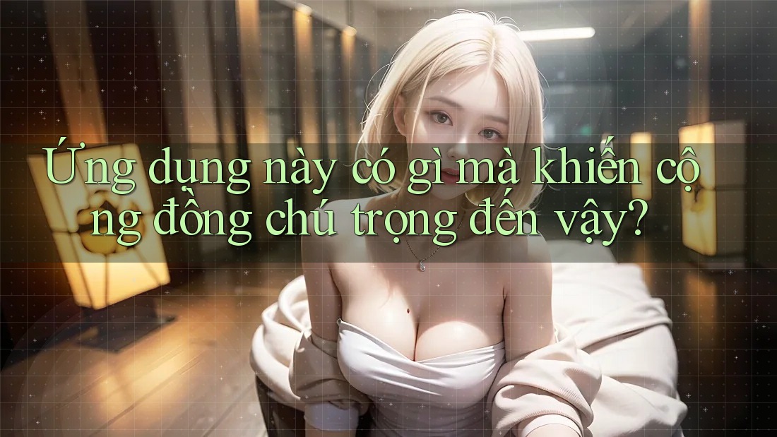 Ứng dụng này có gì mà khiến cộng đồng chú trọng đến vậy?