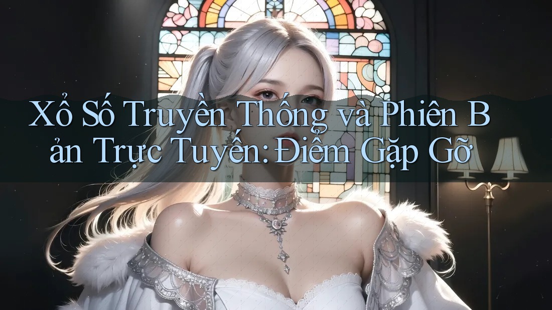 Xổ Số Truyền Thống và Phiên Bản Trực Tuyến: Điểm Gặp Gỡ